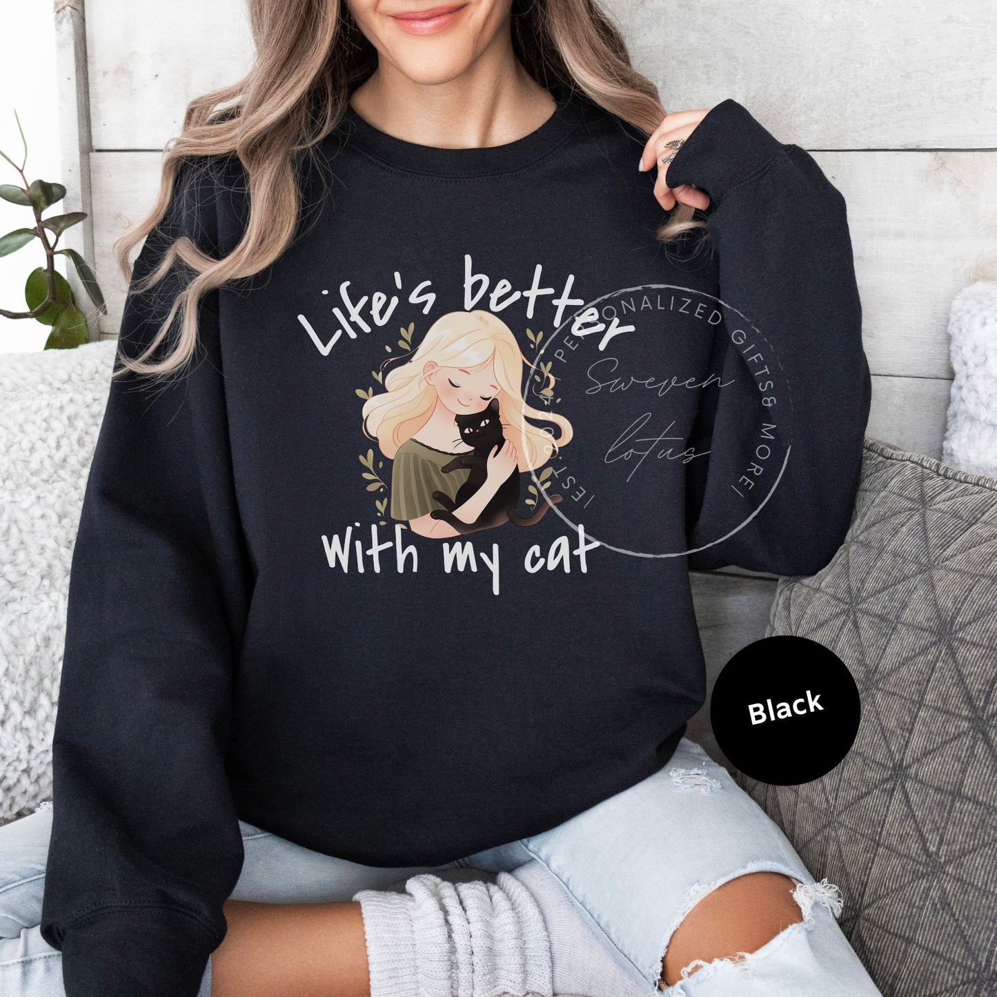 Life is better with my cat- Cat Sweatshirt